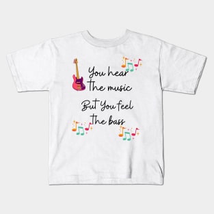 You hear the music but you feel the bass Kids T-Shirt